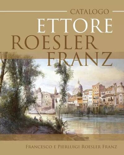 Catalogo Ettore Roesler Franz di Francesco E Pierluigi Roesler Franz, 2023, Y libro usato