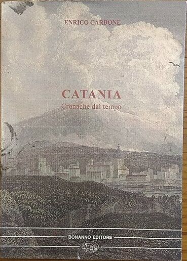 Catania. Cronache del tempo - Enrico Carbone,  1997,  Bonanno Editore libro usato