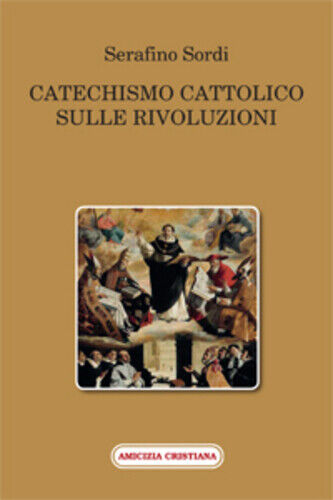Catechismo cattolico sulle rivoluzioni di Serafino Sordi, 2015, Edizioni Amicizi libro usato