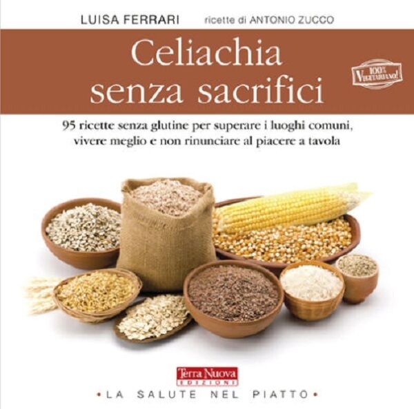 Celiachia senza sacrifici - Luisa Ferrari, Antonio Zucco,  2012,  Terra Nuova libro usato