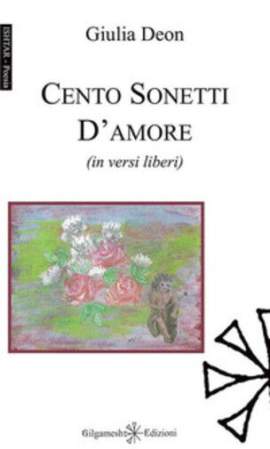 Cento sonetti d'amore (in versi liberi) di Giulia Deon,  2020,  Gilgamesh Edizio libro usato