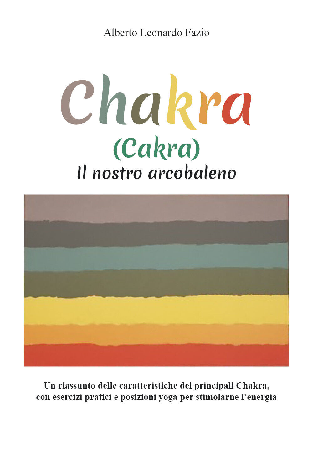 Chakra (Cakra). Il nostro arcobaleno di Alberto Leonardo Fazio,  2021,  Youcanpr libro usato