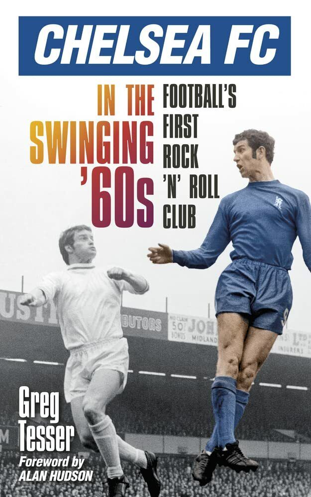 Chelsea Fc in the Swinging '60s - Greg Tesser - The History Press, 2013 libro usato