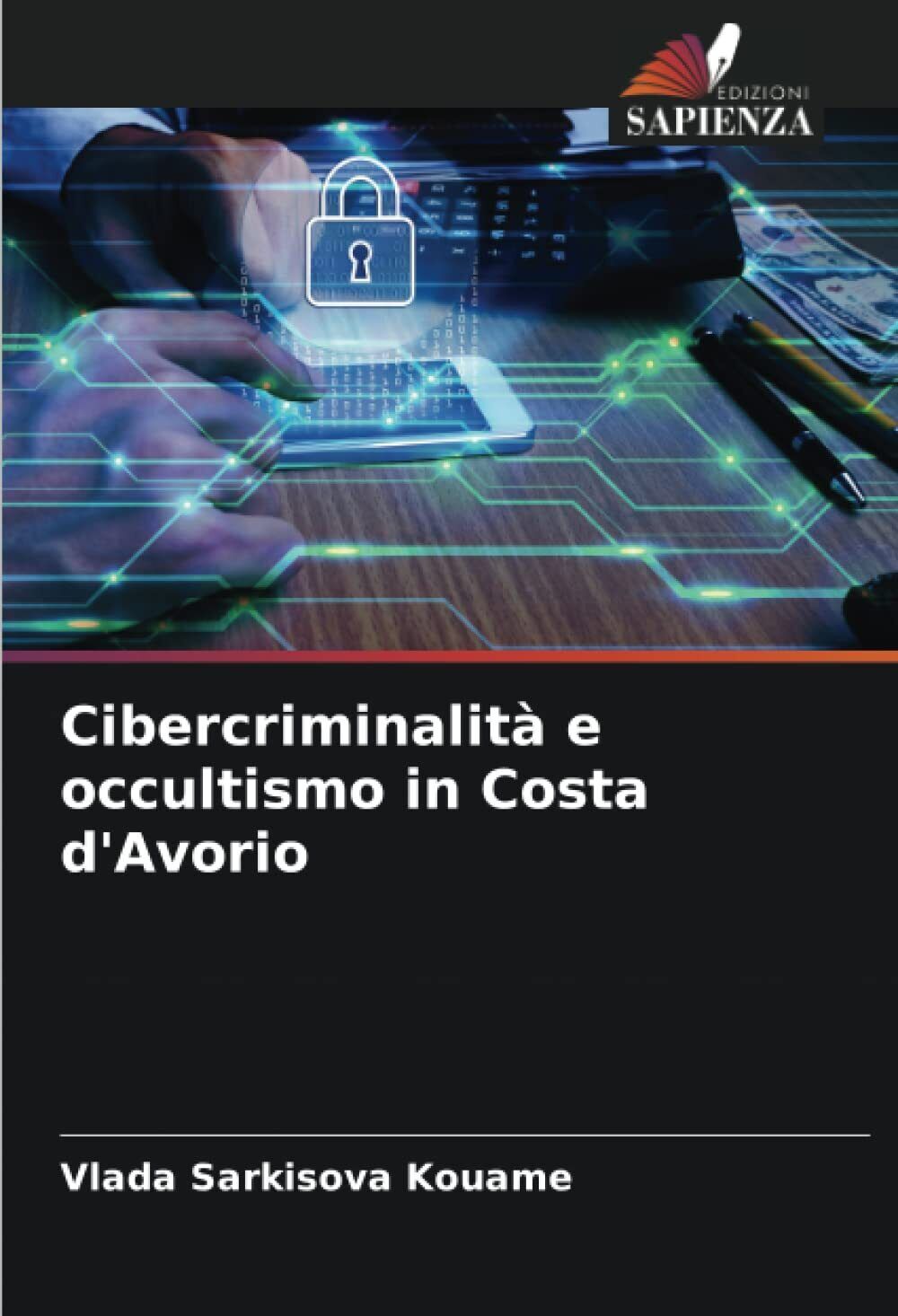 Cibercriminalit? e occultismo in Costa d'Avorio - Vlada Sarkisova Kouame - 2022 libro usato