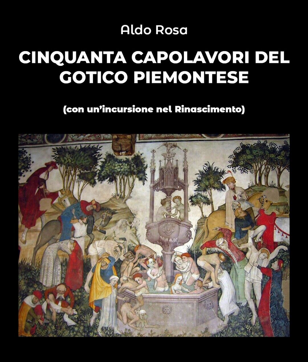 Cinquanta capolavori del Gotico Piemontese  di Aldo Rosa,  2019,  Youcanprint libro usato
