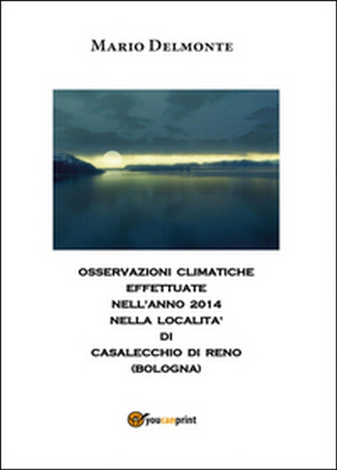 Clima a Casalecchio nelL'anno 2014,  di Mario Delmonte,  2015,  Youcanprint libro usato