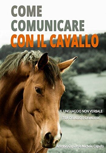 Come Comunicare Con Il Cavallo - Antonio Caputo, Michele Caputo - 2018 libro usato
