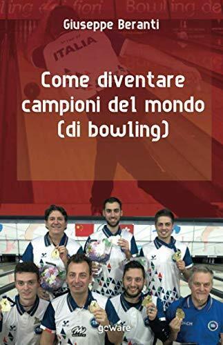 Come diventare campioni del mondo (di bowling) - Giuseppe Beranti - goWare,2019 libro usato