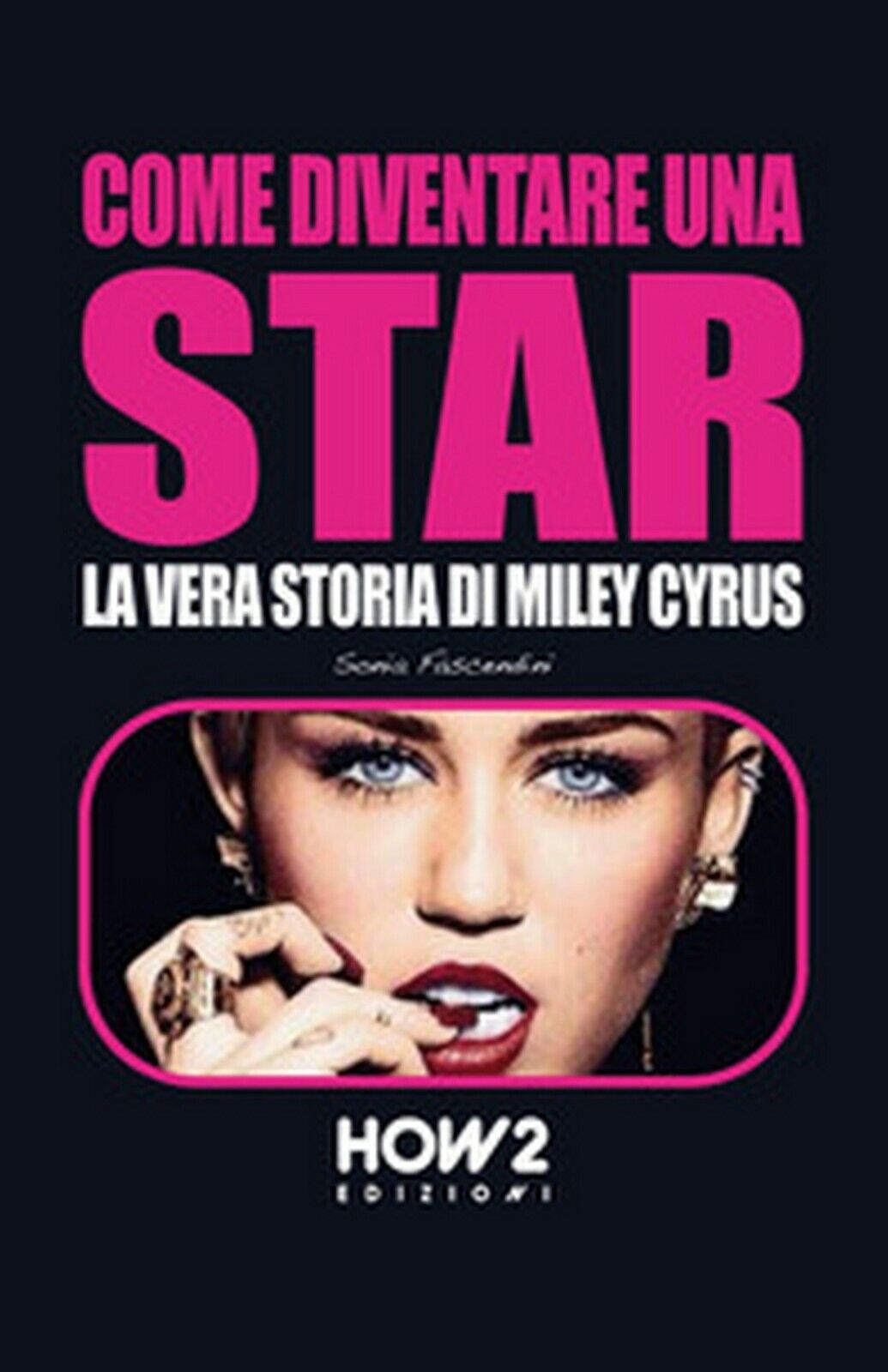 Come diventare una star. Storia di Miley Cyrus, Sonia Fascendini,  2016,  How2 libro usato