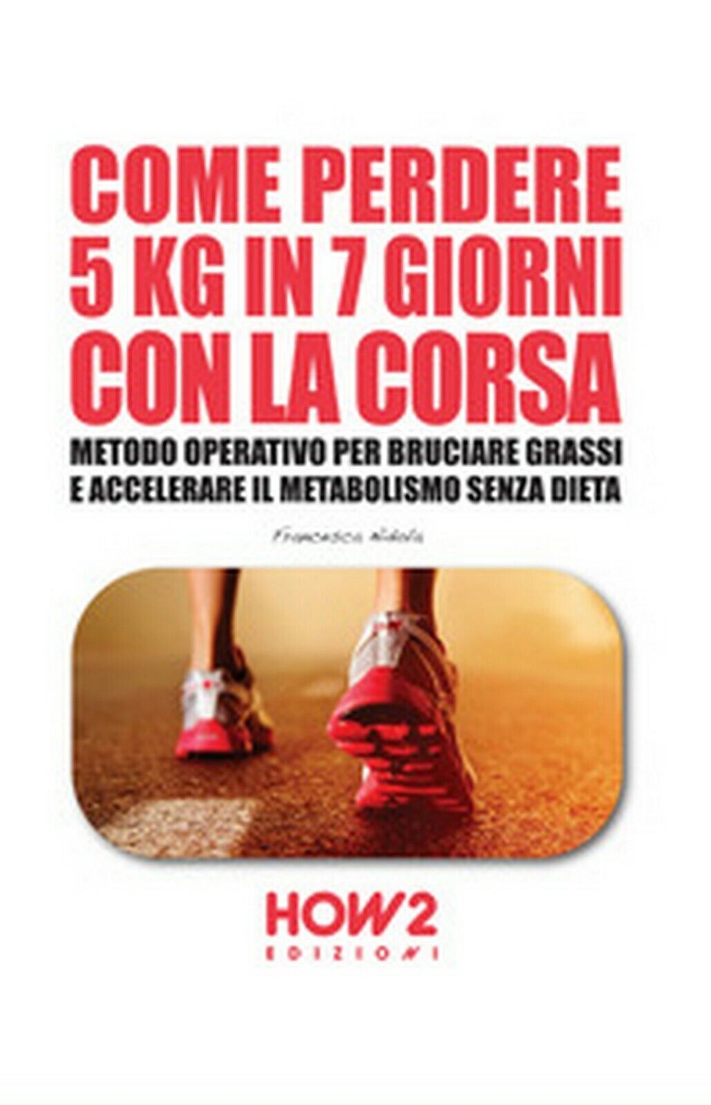 Come perdere 5 chili in 7 giorni con la corsa  di Francesca Nidola,  2017 libro usato