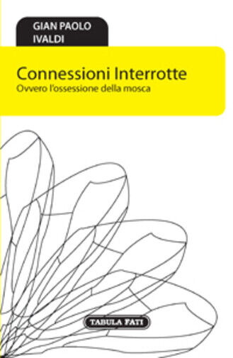 Connessioni interrotte. Ovvero L'ossessione della mosca di G. Paolo Ivaldi,  201 libro usato