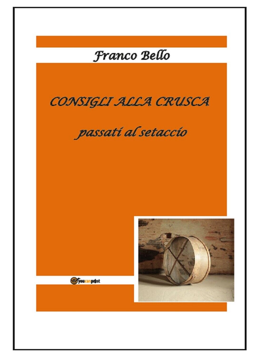 Consigli alla Crusca Passati al Setaccio  di Franco Bello,  2017,  Youcanprint libro usato