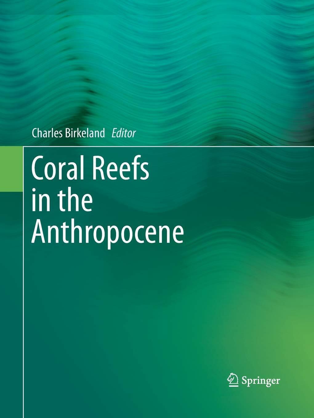 Coral Reefs in the Anthropocene - Charles Birkeland - Springer, 2016 libro usato