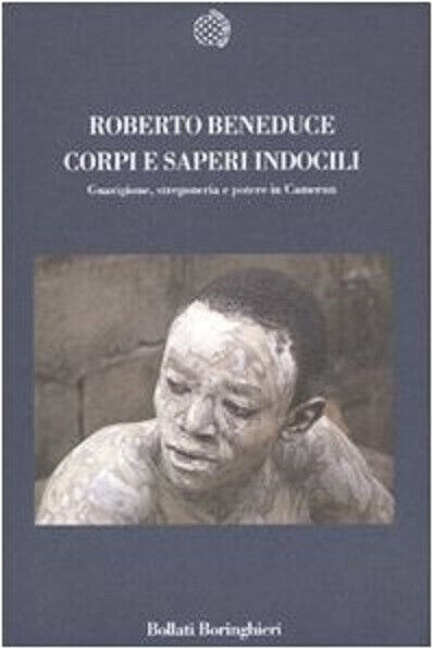 Corpi e saperi indocili - Roberto Beneduce - Bollati, 2010 libro usato