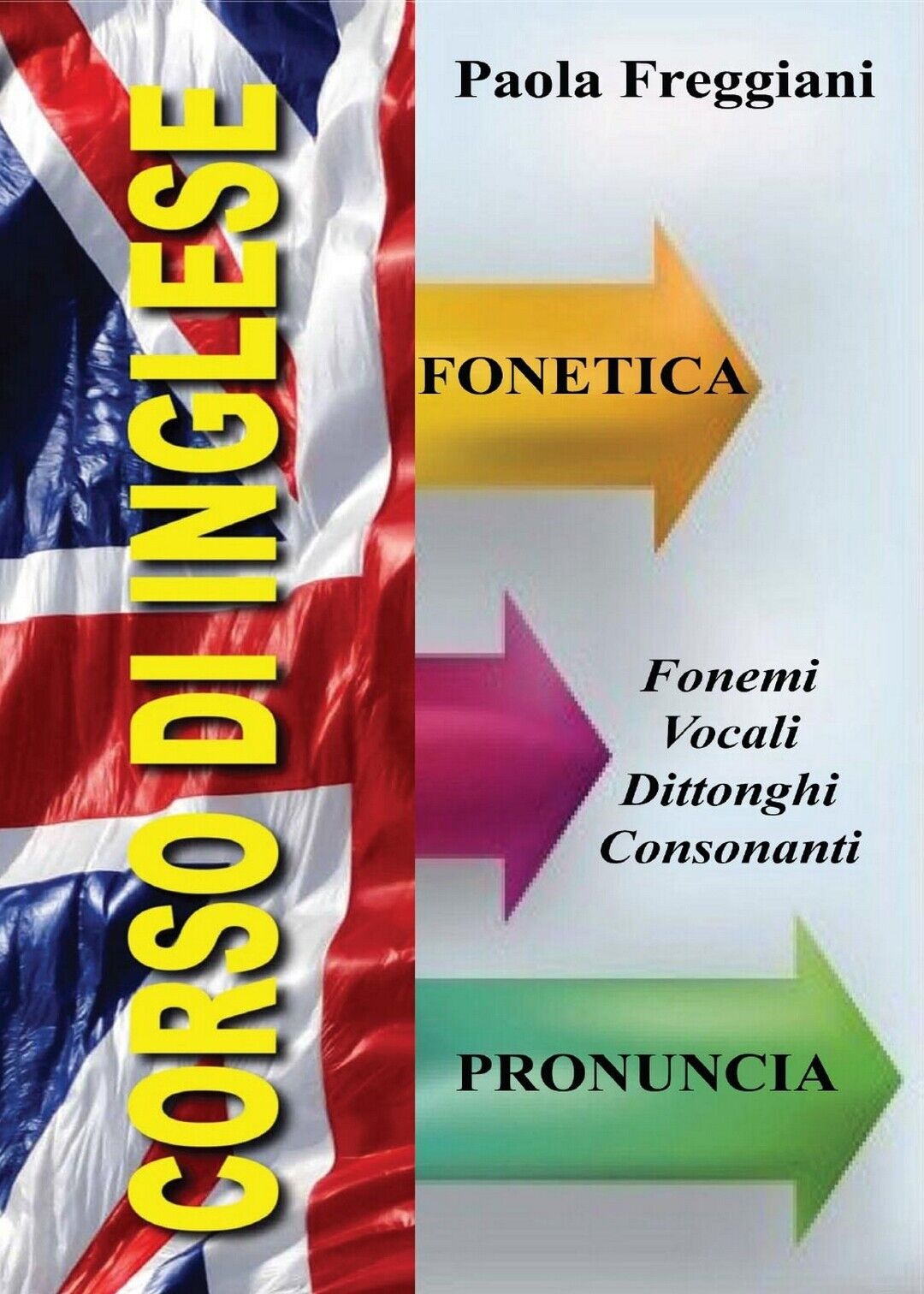 Corso di Inglese: Fonetica e Pronuncia  di Paola Freggiani,  2016,  Youcanprint libro usato