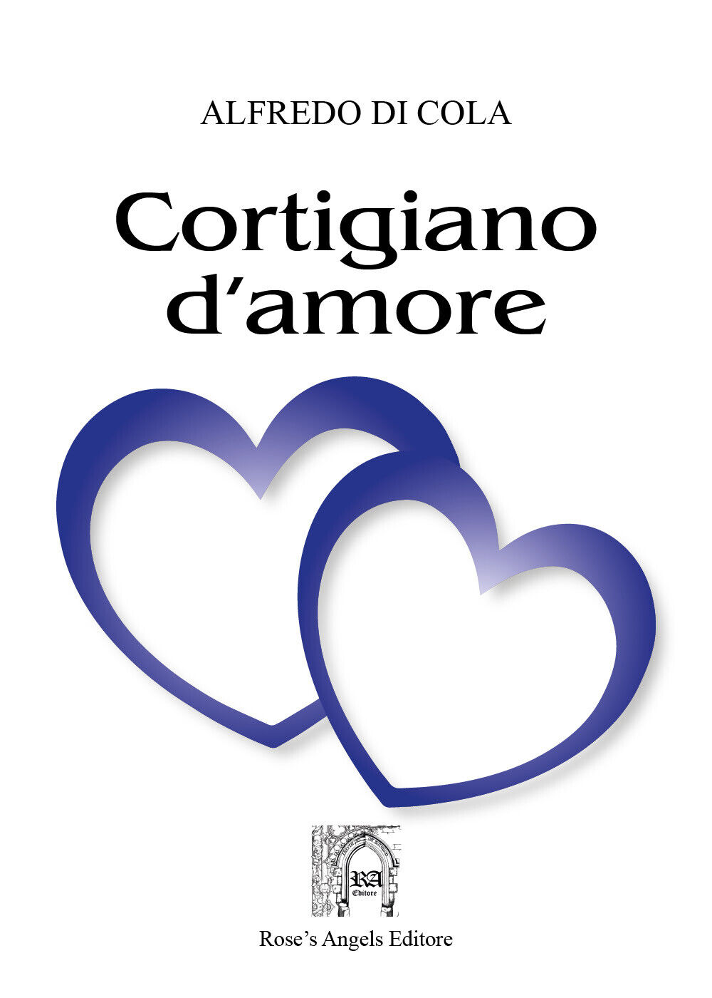 Cortigiano d'amore di Alfredo Di Cola,  2019,  Rose?S Angels Editore libro usato