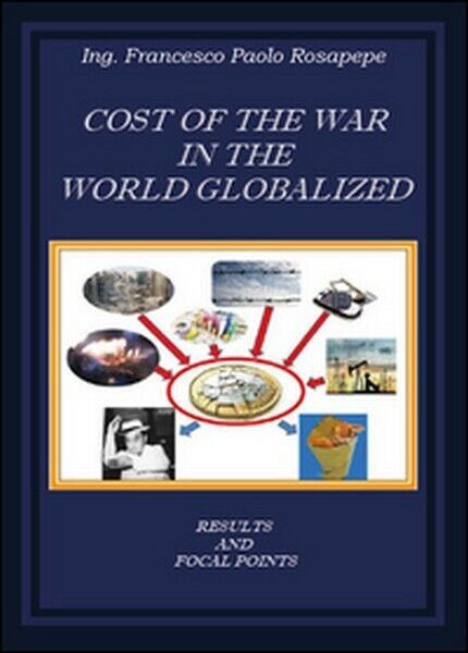 Cost of the war in the world globalized  di Francesco P. Rosapepe,  2015 - ER libro usato