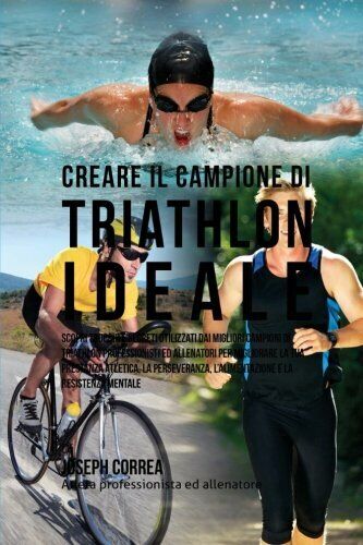 Creare il Campione Di Triathlon Ideale - Correa - Createspace, 2015 libro usato