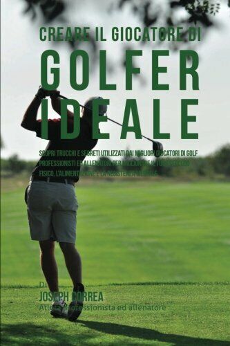 Creare il Giocatore Di Golf Ideale - Correa - Createspace, 2015 libro usato