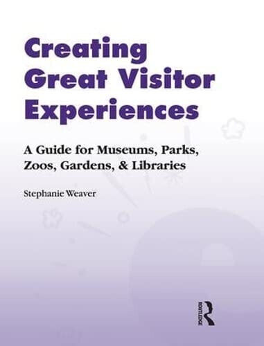 Creating Great Visitor Experiences - Stephanie Weaver -  Left Coast Press, 2012 libro usato