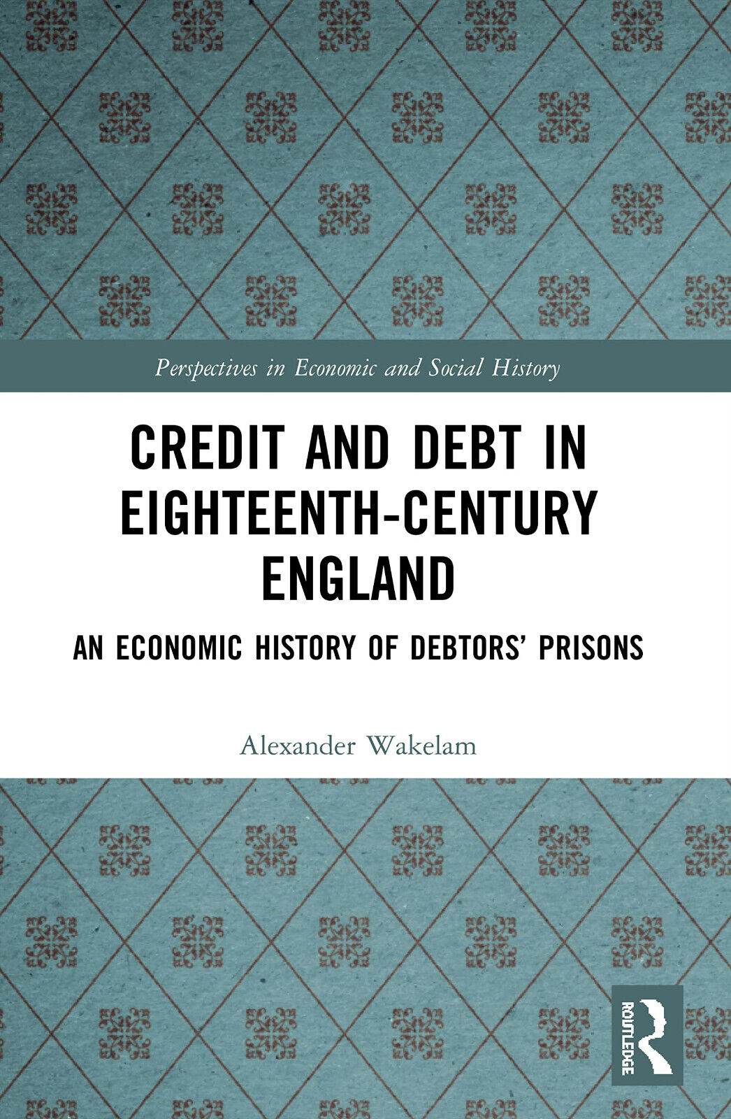 Credit And Debt In Eighteenth-Century England - Alexander Wakelam - 2022 libro usato