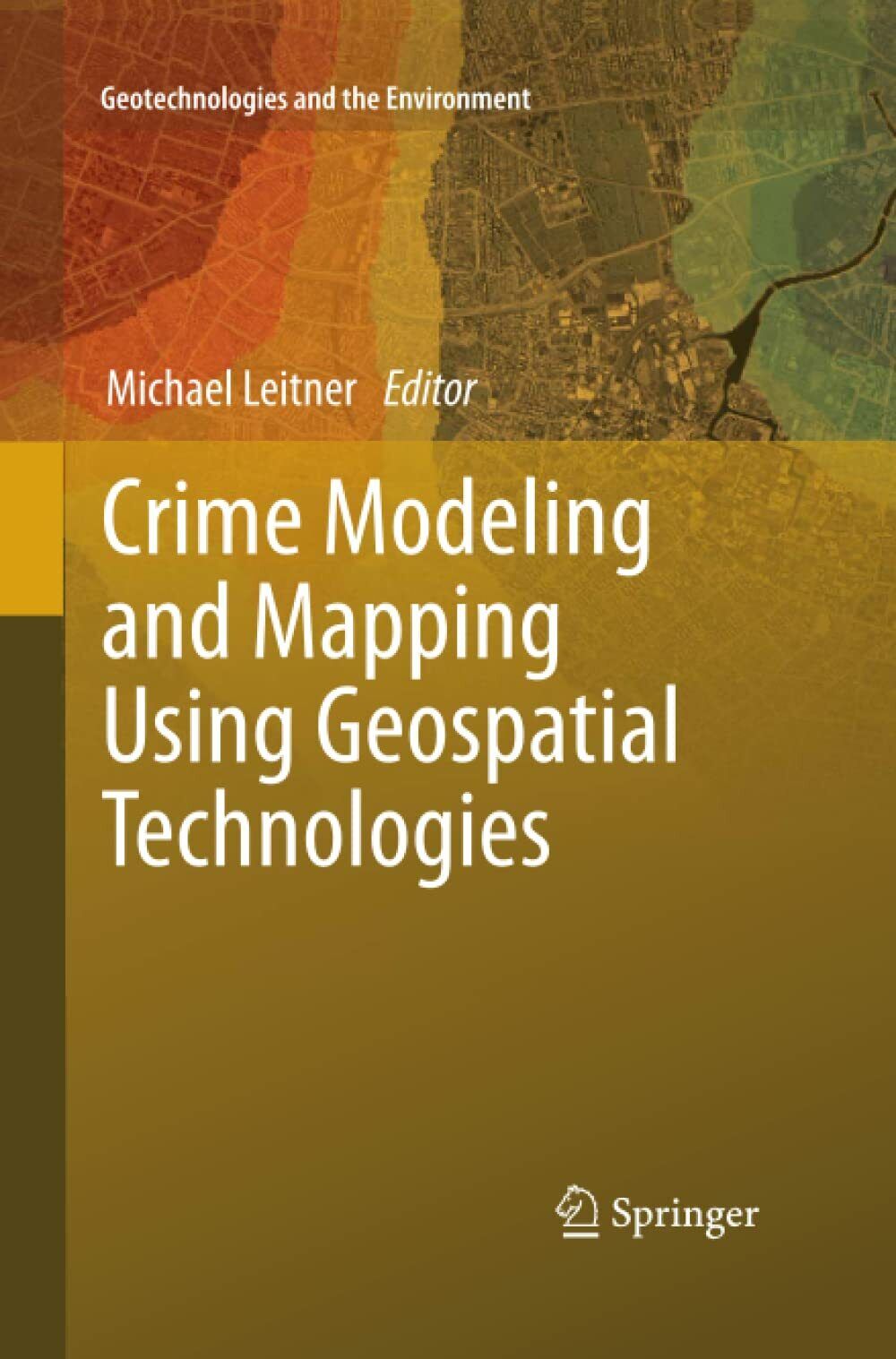 Crime Modeling and Mapping Using Geospatial Technologies - Michael Leitner, 2015 libro usato