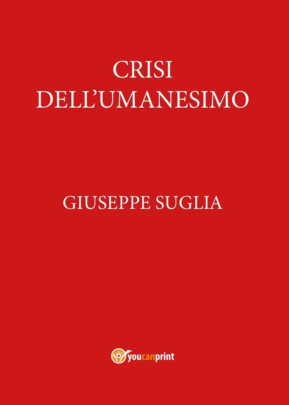 Crisi delL'umanesimo - Giuseppe Suglia,  2017,  Youcanprint libro usato