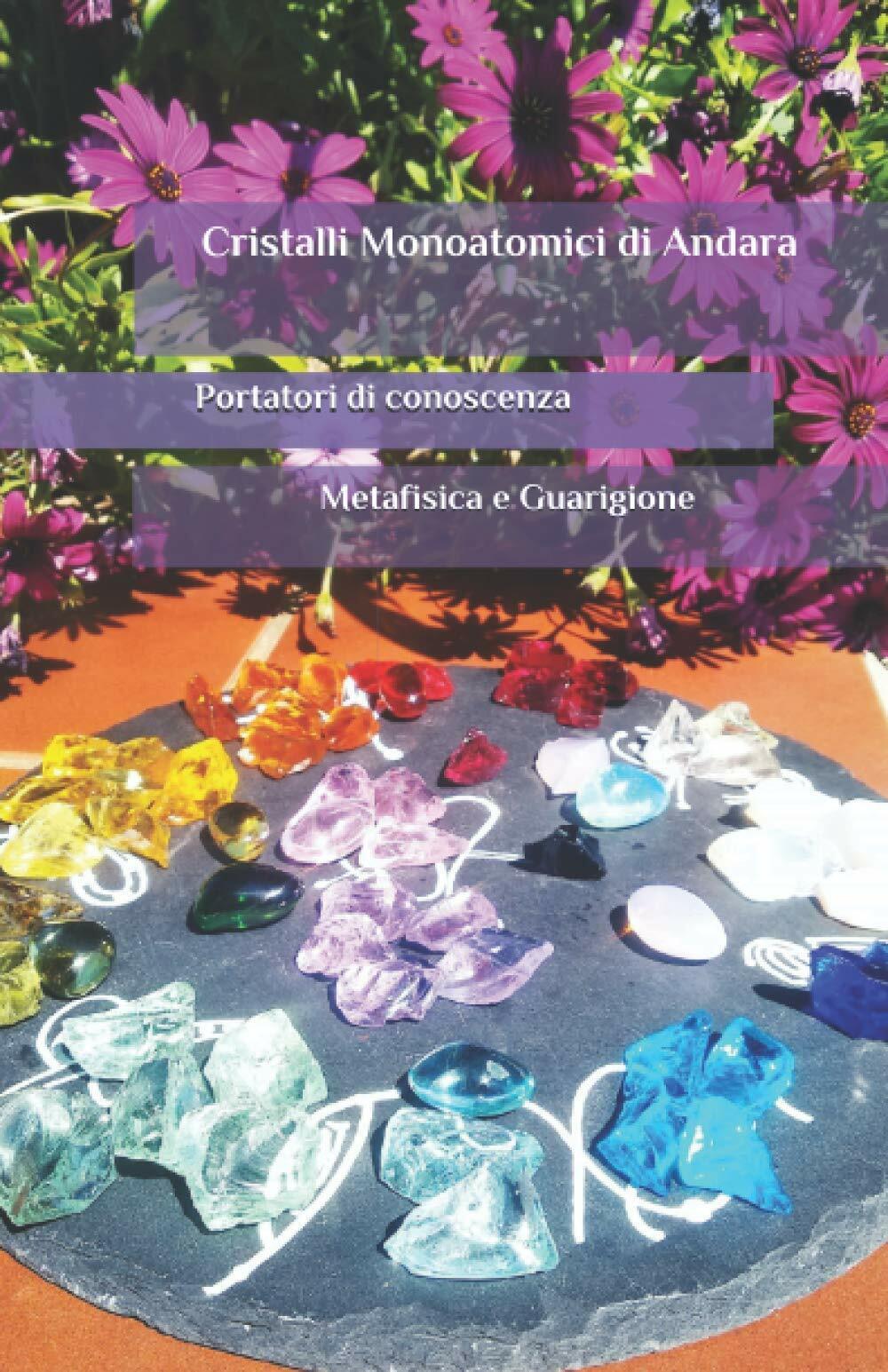 Cristalli Monoatomici di Andara: Portatori di Conoscenza, Metafisica e Guarigion libro usato