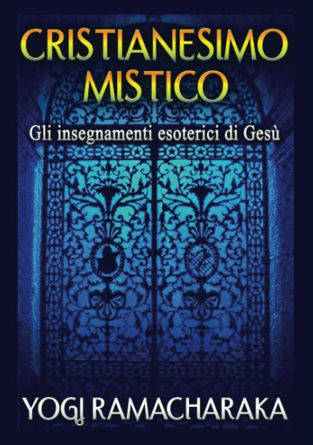 Cristianesimo Mistico: Gli insegnamenti esoterici di Ges? - Ramacharaka - 2020 libro usato