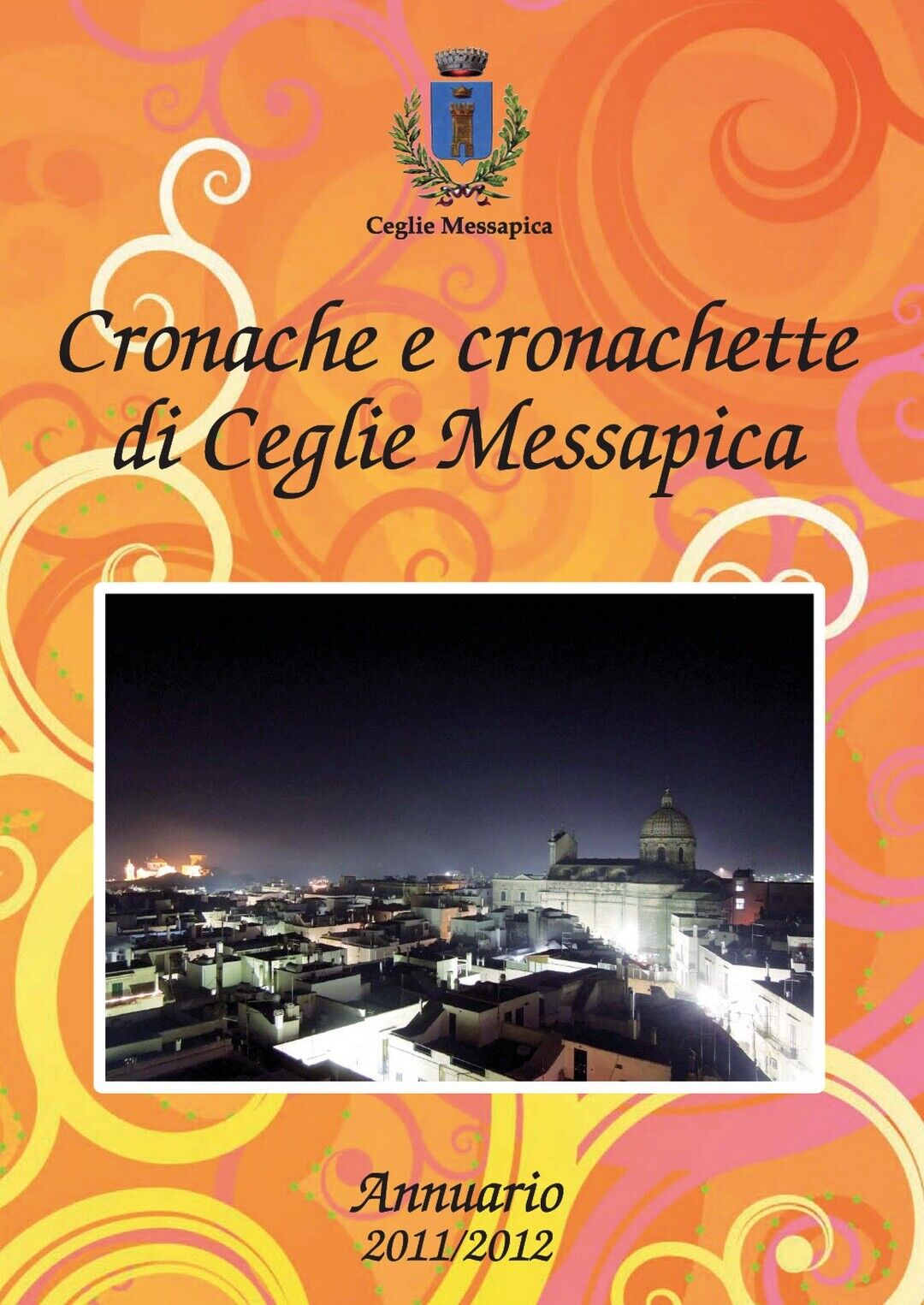 Cronache e cronachette di Ceglie Messapica - Annuario 2011-12  di Stefano Menga libro usato