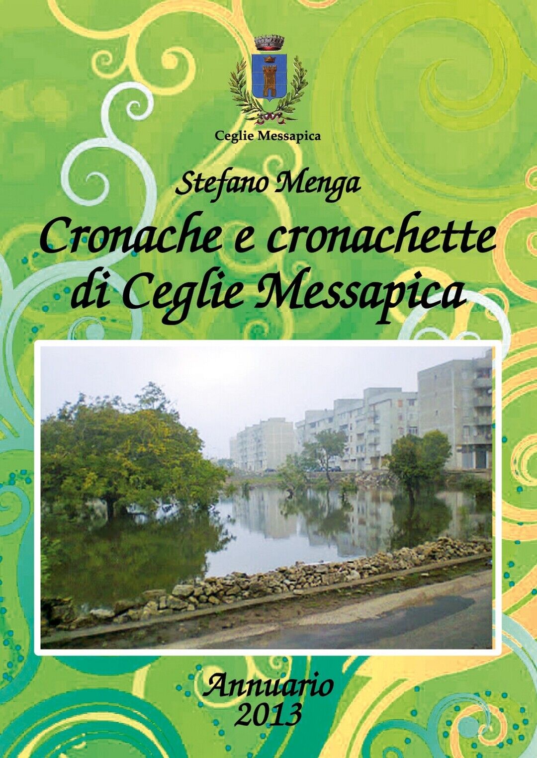 Cronache e cronachette di Ceglie Messapica - Annuario 2013  di Stefano Menga libro usato