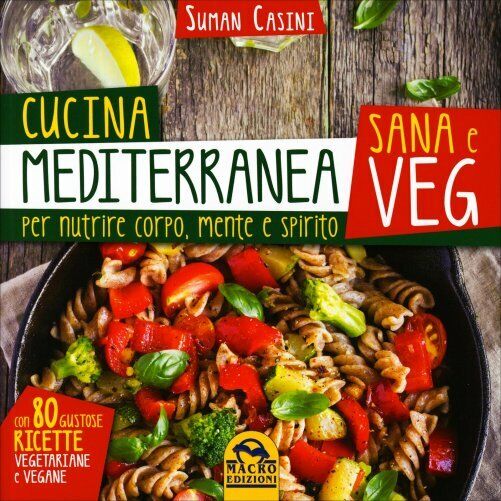 Cucina mediterranea sana e veg. Per nutrire corpo, mente e spirito di Suman Casi libro usato