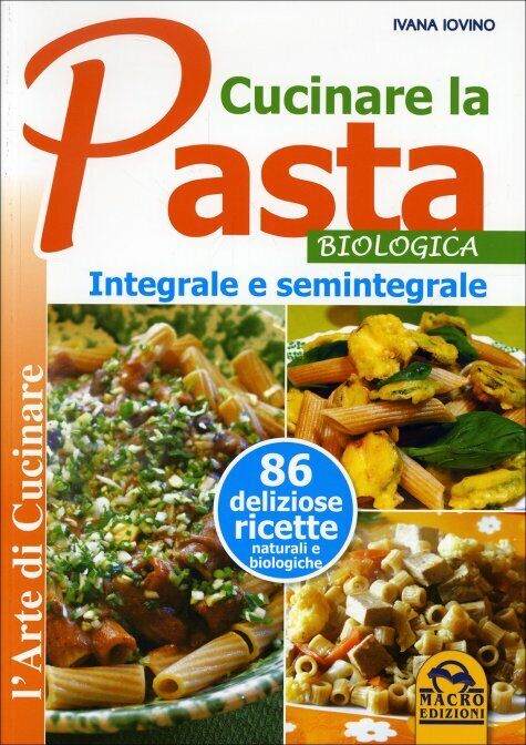 Cucinare la pasta biologica, integrale e semintegrale di Ivana Ivovino,  2014,   libro usato