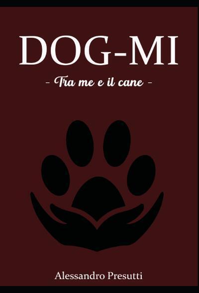 DOG-MI - Tra me e il cane - di Alessandro Presutti,  2022,  Youcanprint libro usato