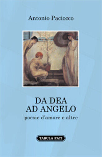 Da dea ad angelo. Poesie d'amore e altre di Antonio Paciocco,  2021,  Tabula Fat libro usato