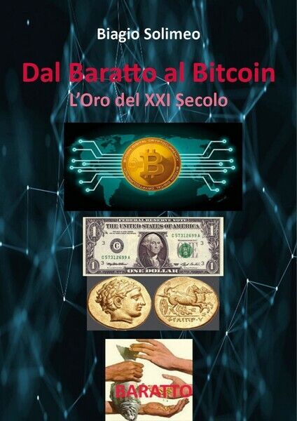 Dal Baratto al Bitcoin L'Oro del XXI Secolo  di Biagio Solimeo,  2018 - ER libro usato