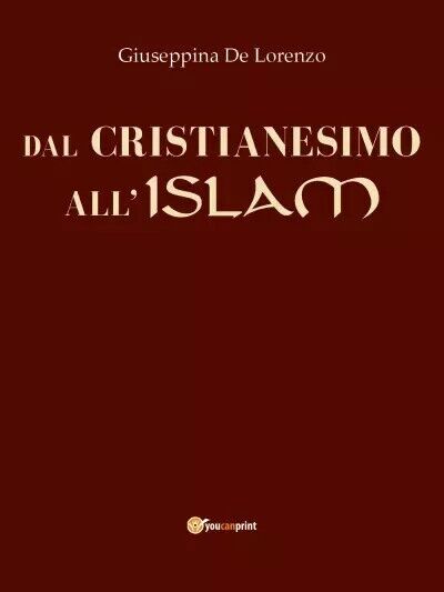Dal Cristianesimo alL'Islam di Giuseppina De Lorenzo, 2023, Youcanprint libro usato