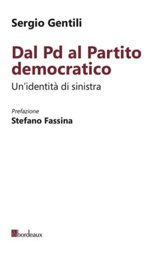 Dal PD al Partito Democratico. Un?identit? necessaria di Sergio Gentili, 2013, libro usato