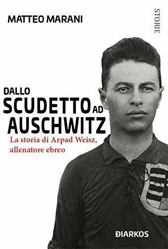 Dallo scudetto ad Auschwitz  - Matteo Marani - Diarkos, 2019 libro usato