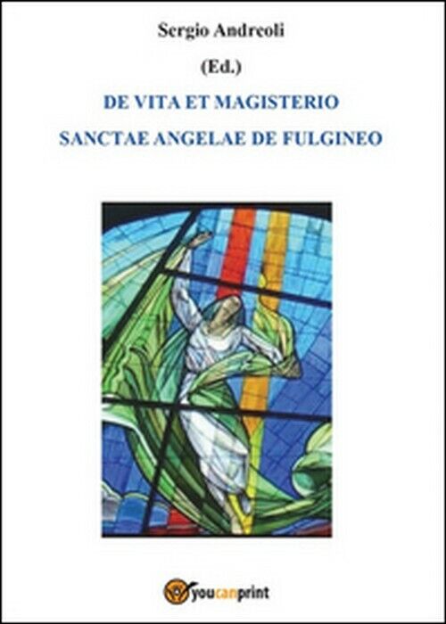 De vita et magisterio Sanctae Angelae de Fulgineo - Sergio Andreoli,  2014,  You libro usato