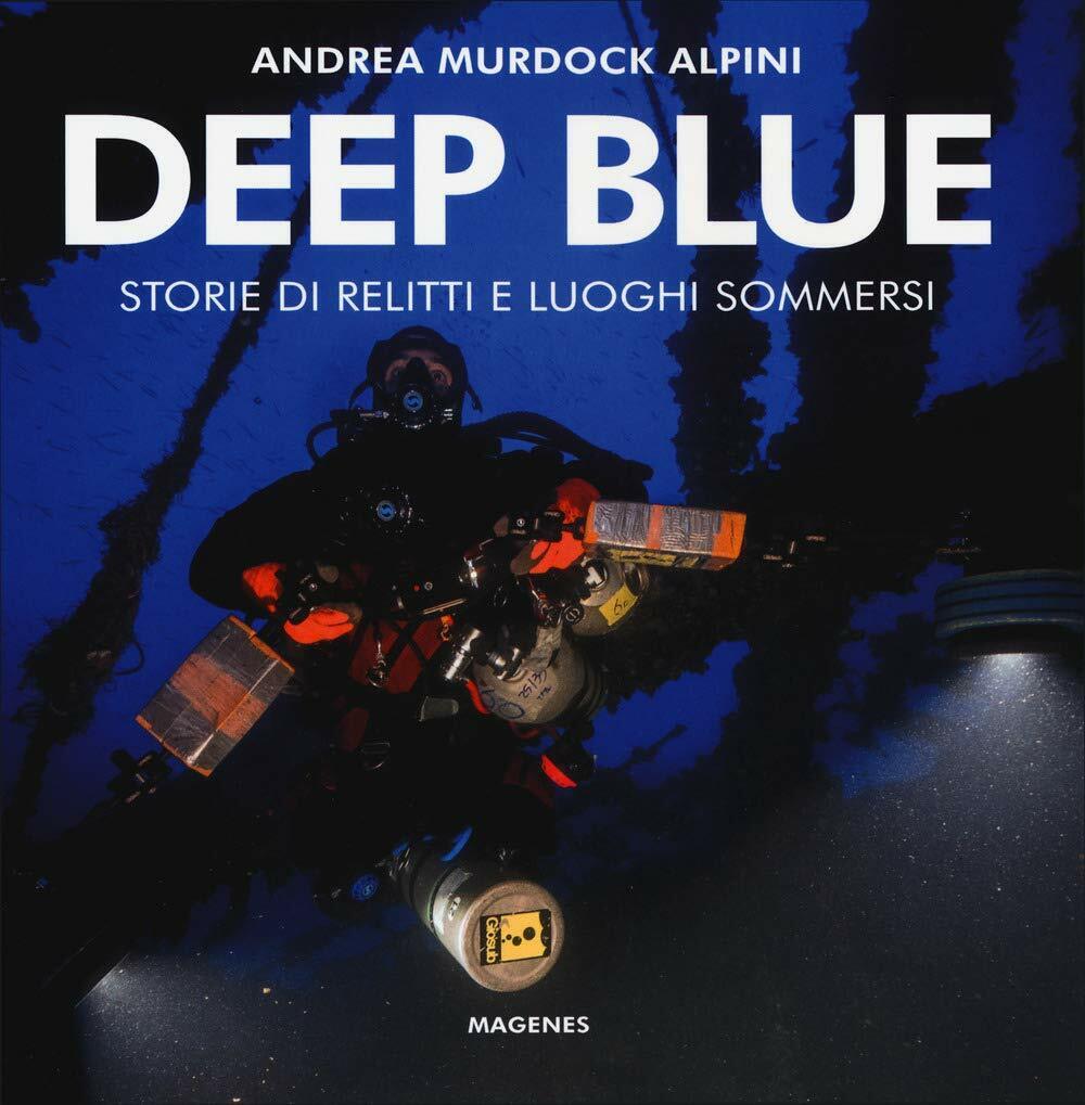 Deep blue. Storie di relitti e luoghi sommersi - Andrea Murdock Alpini - 2020 libro usato