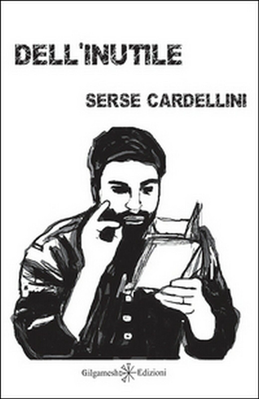 DelL'inutile  di Serse Cardellini,  2015,  Gilgamesh Edizioni libro usato