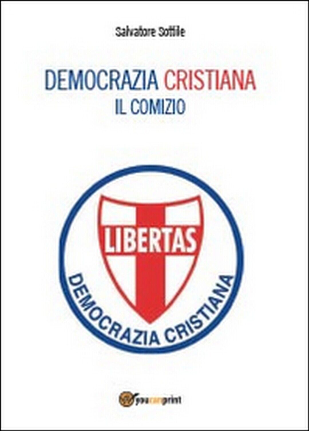 Democrazia Cristiana. Il comizio. Salvatore Sottile,  2014,  Youcanprint libro usato