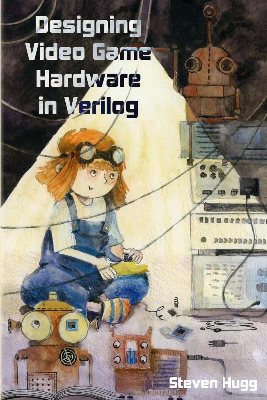 Designing Video Game Hardware in Verilog di Steven Hugg,  2018,  Indipendently P libro usato