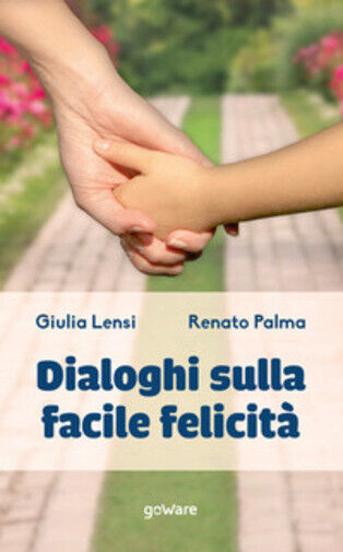 Dialoghi sulla facile felicit? di Giulia Lensi, Renato Palma,  2021,  Goware libro usato