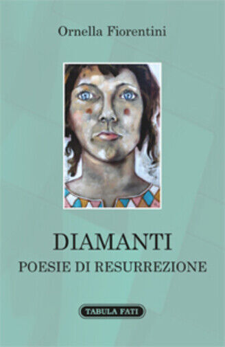 Diamanti. Poesie di resurrezione di Ornella Fiorentini,  2015,  Tabula Fati libro usato