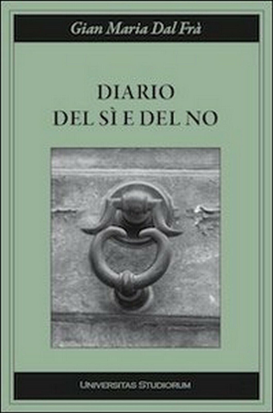 Diario del s? e del no  di G. Maria Dal Fr?,  2015,  Universitas Studiorum libro usato