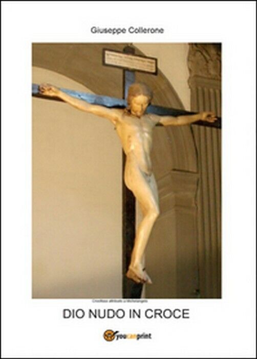 Dio nudo in croce - Giuseppe Collerone,  2014,  Youcanprint libro usato