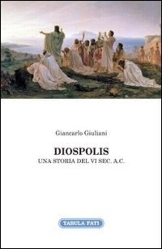Diospolis. Una storia del VI sec. a. C. di Giancarlo Giuliani, 2013, Tabula F libro usato