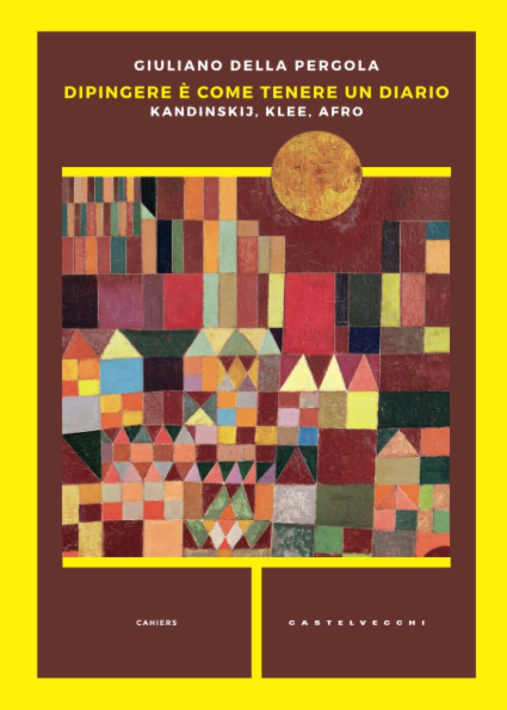 Dipingere ? come tenere un diario. Kandinskij, Klee, Afro - Castelvecchi, 2021 libro usato